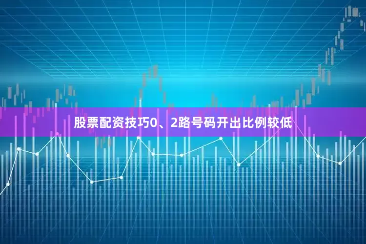股票配资技巧0、2路号码开出比例较低