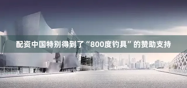 配资中国特别得到了“800度钓具”的赞助支持