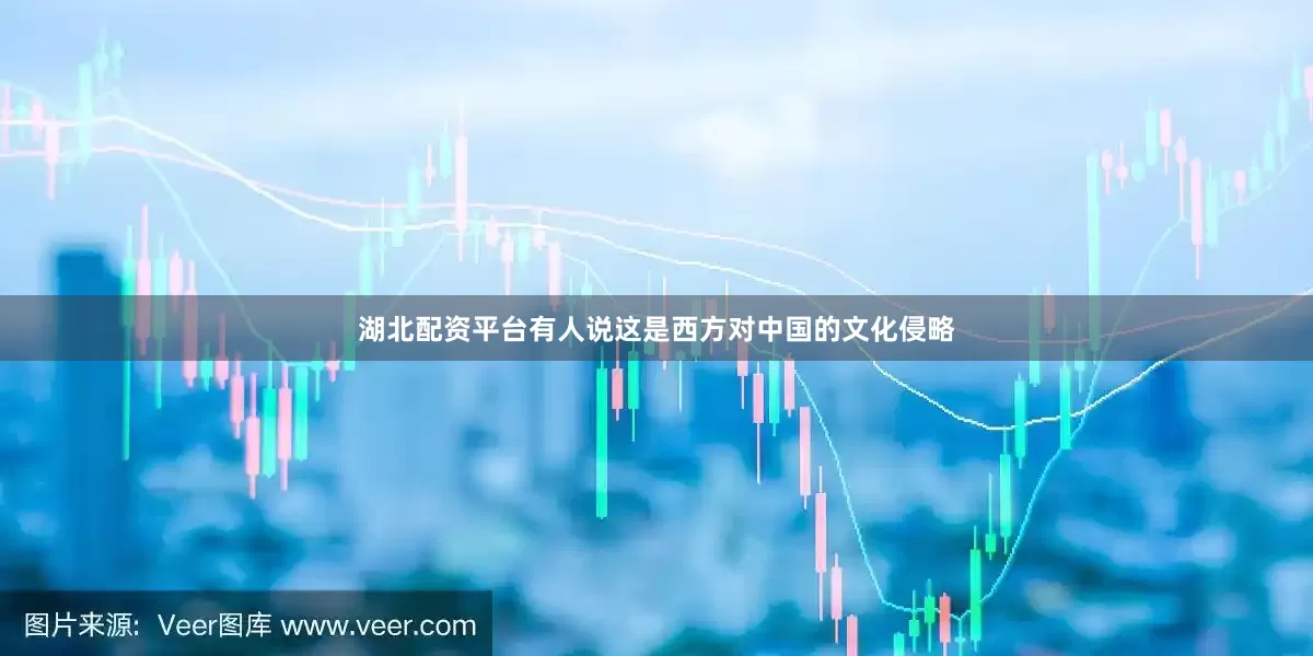 湖北配资平台有人说这是西方对中国的文化侵略