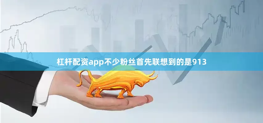 杠杆配资app不少粉丝首先联想到的是913