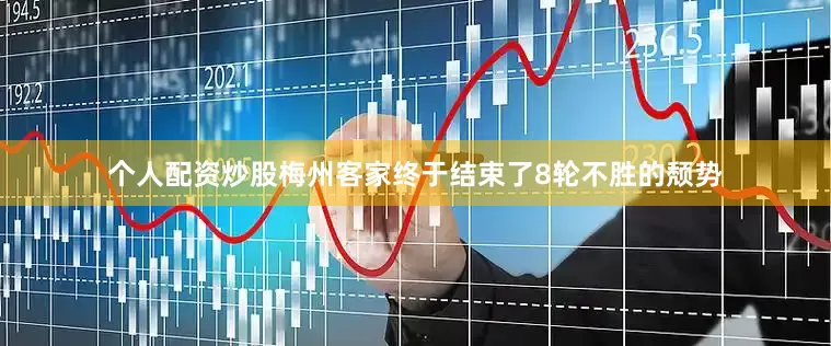 个人配资炒股梅州客家终于结束了8轮不胜的颓势