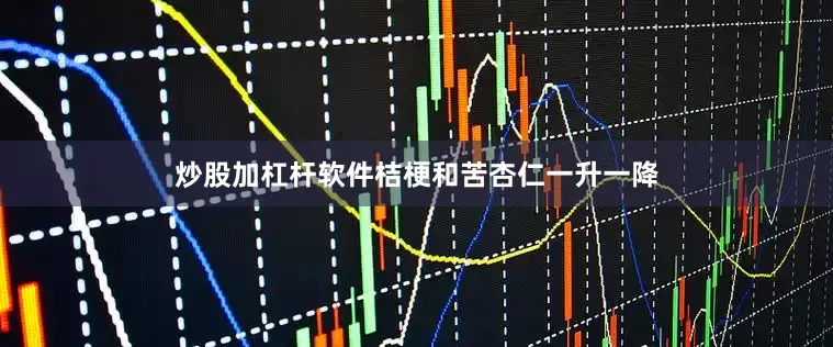 炒股加杠杆软件桔梗和苦杏仁一升一降