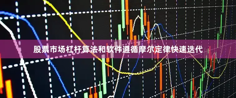 股票市场杠杆算法和软件遵循摩尔定律快速迭代