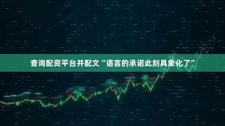 查询配资平台并配文“语言的承诺此刻具象化了”