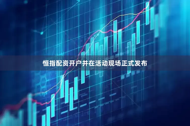 恒指配资开户并在活动现场正式发布